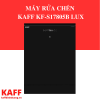 MÁY RỬA CHÉN KAFF KF-S17805B LUX
